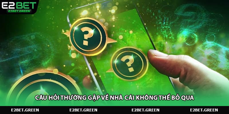 Câu hỏi thường gặp về nhà cái không thể bỏ qua